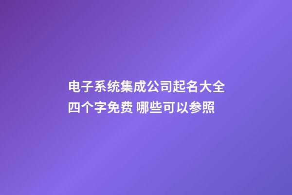 电子系统集成公司起名大全四个字免费 哪些可以参照-第1张-公司起名-玄机派